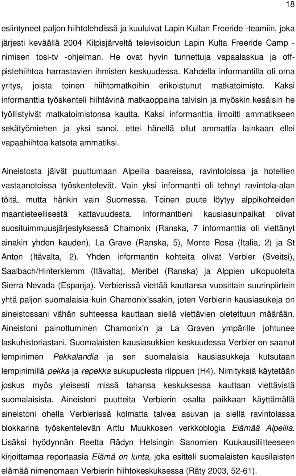 Kaksi informanttia työskenteli hiihtävinä matkaoppaina talvisin ja myöskin kesäisin he työllistyivät matkatoimistonsa kautta.