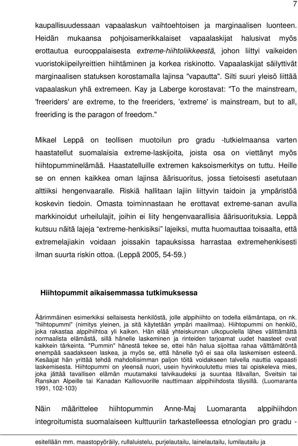 riskinotto. Vapaalaskijat säilyttivät marginaalisen statuksen korostamalla lajinsa "vapautta". Silti suuri yleisö liittää vapaalaskun yhä extremeen.