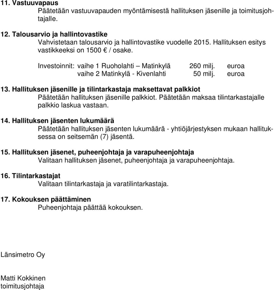 Hallituksen jäsenille ja tilintarkastaja maksettavat palkkiot Päätetään hallituksen jäsenille palkkiot. Päätetään maksaa tilintarkastajalle palkkio laskua vastaan. 14.