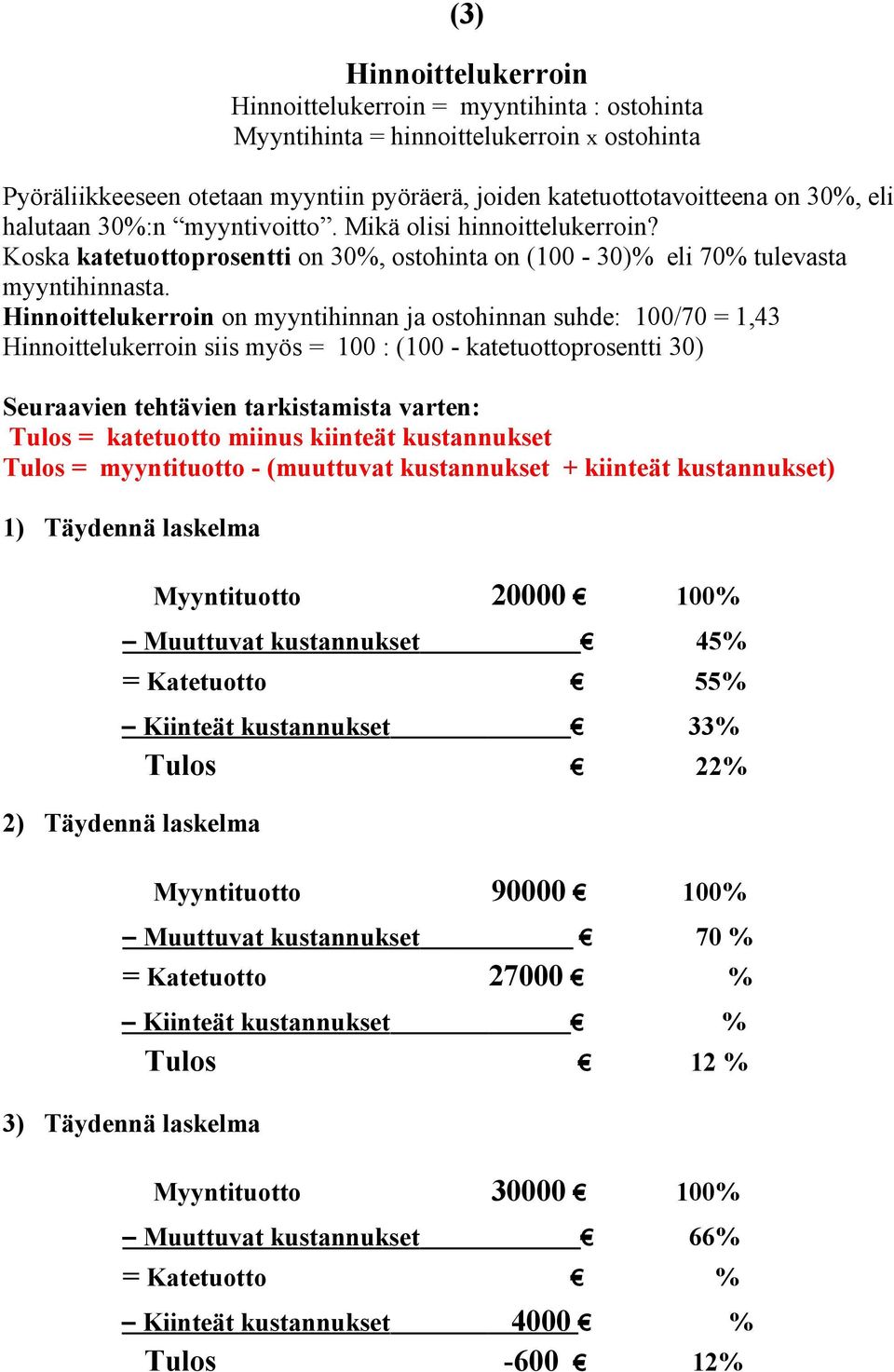 Hinnoittelukerroin on myyntihinnan ja ostohinnan suhde: 100/70 = 1,43 Hinnoittelukerroin siis myös = 100 : (100 - katetuottoprosentti 30) Seuraavien tehtävien tarkistamista varten: Tulos = katetuotto