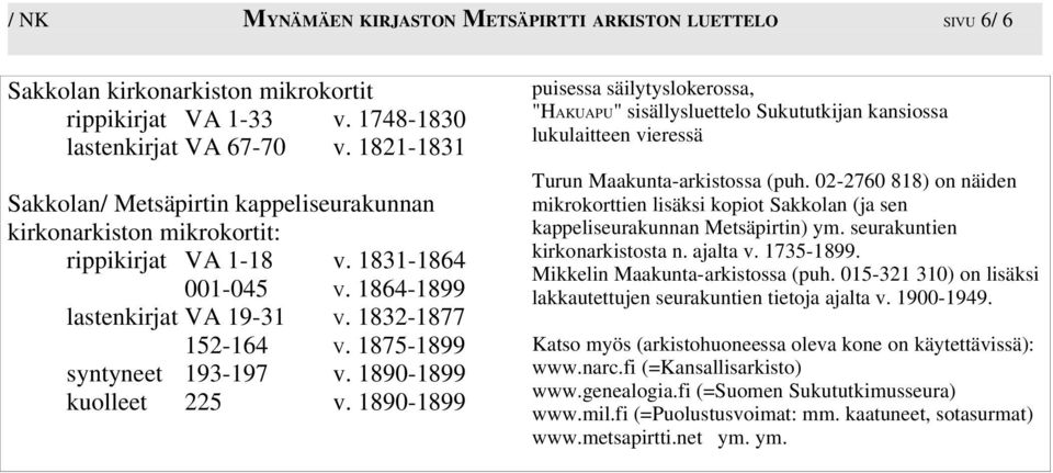 1875-1899 syntyneet 193-197 v. 1890-1899 kuolleet 225 v. 1890-1899 puisessa säilytyslokerossa, "HAKUAPU" sisällysluettelo Sukututkijan kansiossa lukulaitteen vieressä Turun Maakunta-arkistossa (puh.