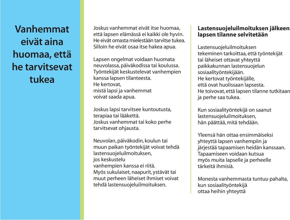 He kertovat, mistä lapsi ja vanhemmat voivat saada apua. Joskus lapsi tarvitsee kuntoutusta, terapiaa tai lääkettä. Joskus vanhemmat tai koko perhe tarvitsevat ohjausta.