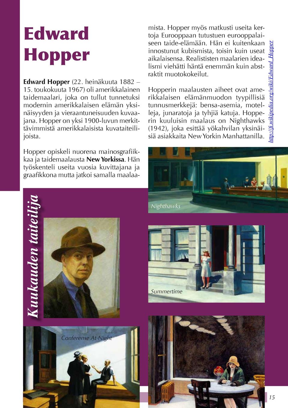 Hopper on yksi 1900-luvun merkittävimmistä amerikkalaisista kuvataiteilijoista. Hopper opiskeli nuorena mainosgrafiikkaa ja taidemaalausta New Yorkissa.