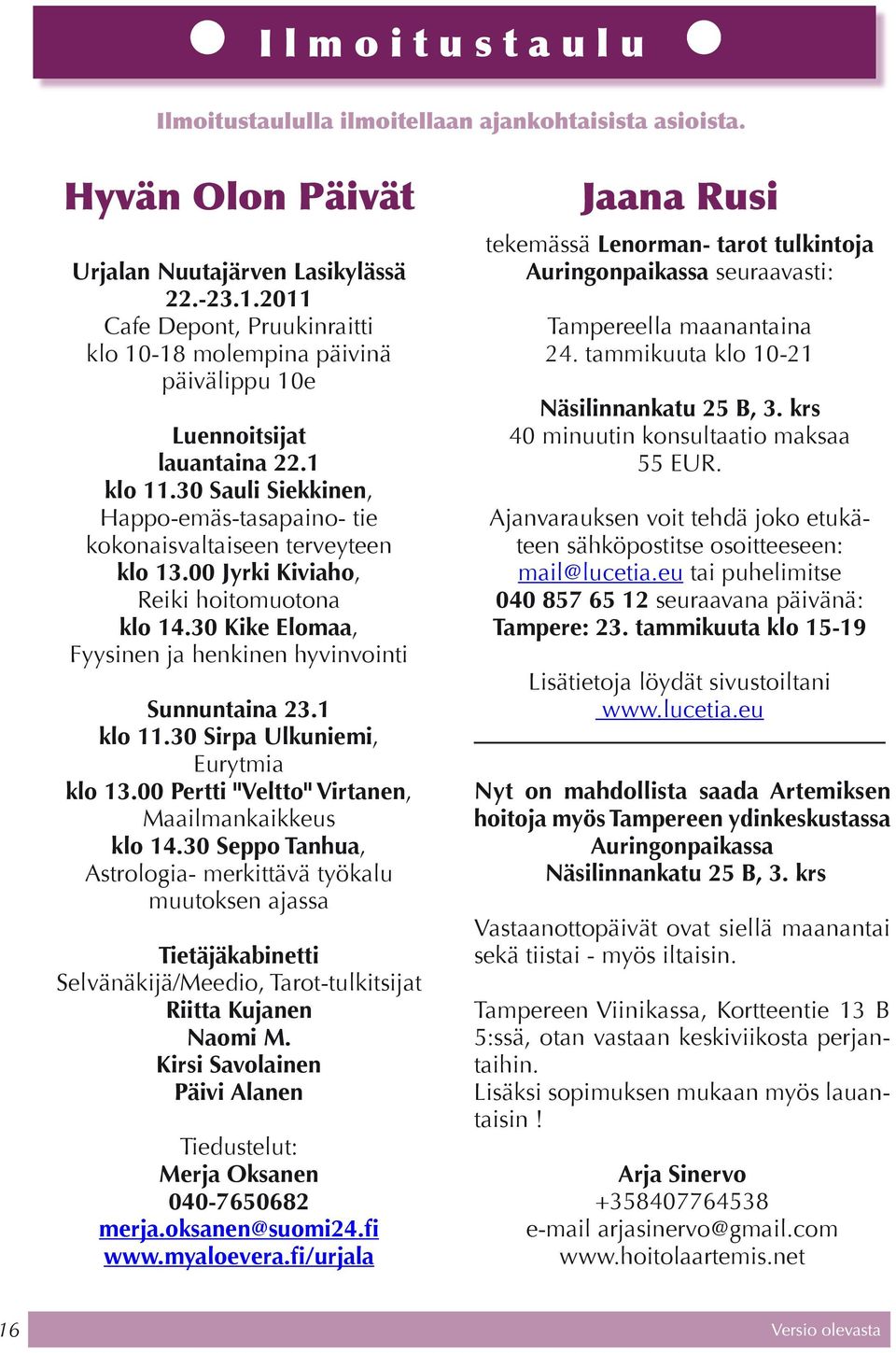 00 Jyrki Kiviaho, Reiki hoitomuotona klo 14.30 Kike Elomaa, Fyysinen ja henkinen hyvinvointi Sunnuntaina 23.1 klo 11.30 Sirpa Ulkuniemi, Eurytmia klo 13.