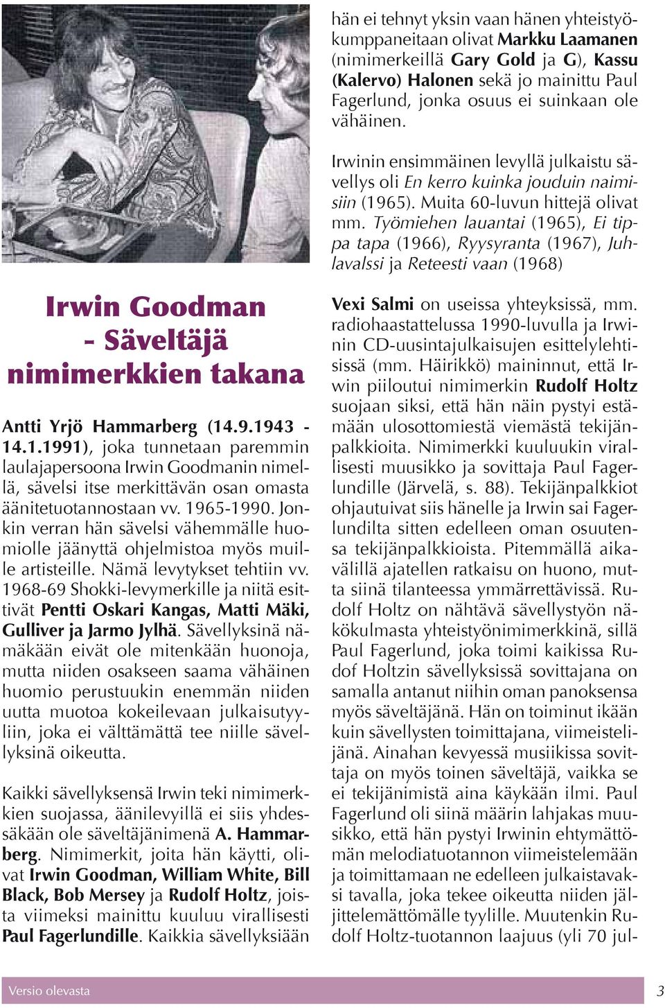 Työmiehen lauantai (1965), Ei tippa tapa (1966), Ryysyranta (1967), Juhlavalssi ja Reteesti vaan (1968) Irwin Goodman - Säveltäjä nimimerkkien takana Antti Yrjö Hammarberg (14.9.1943-14.1.1991), joka tunnetaan paremmin laulajapersoona Irwin Goodmanin nimellä, sävelsi itse merkittävän osan omasta äänitetuotannostaan vv.