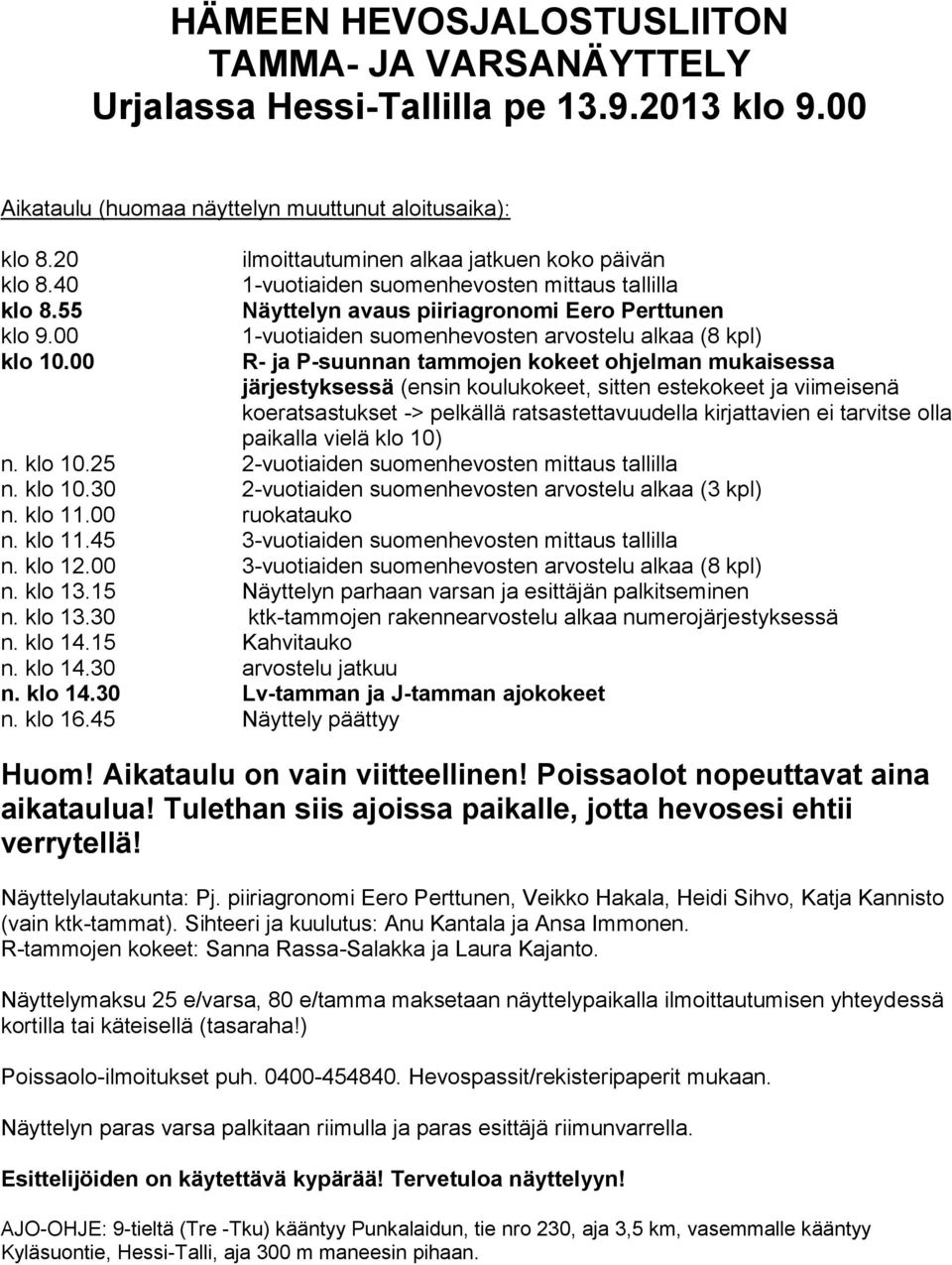 P-suunnan tammojen kokeet ohjelman mukaisessa järjestyksessä (ensin koulukokeet, sitten estekokeet ja viimeisenä koeratsastukset -> pelkällä ratsastettavuudella kirjattavien ei tarvitse olla paikalla