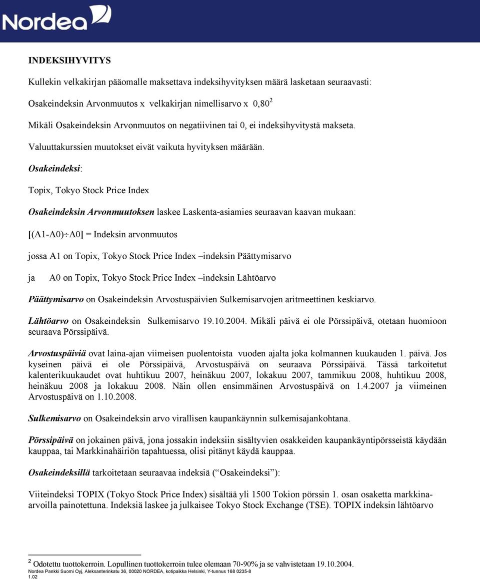 Osakeindeksi: Topix, Tokyo Stock Price Index Osakeindeksin Arvonmuutoksen laskee Laskenta-asiamies seuraavan kaavan mukaan: [(A1-A0) A0] = Indeksin arvonmuutos jossa A1 on Topix, Tokyo Stock Price