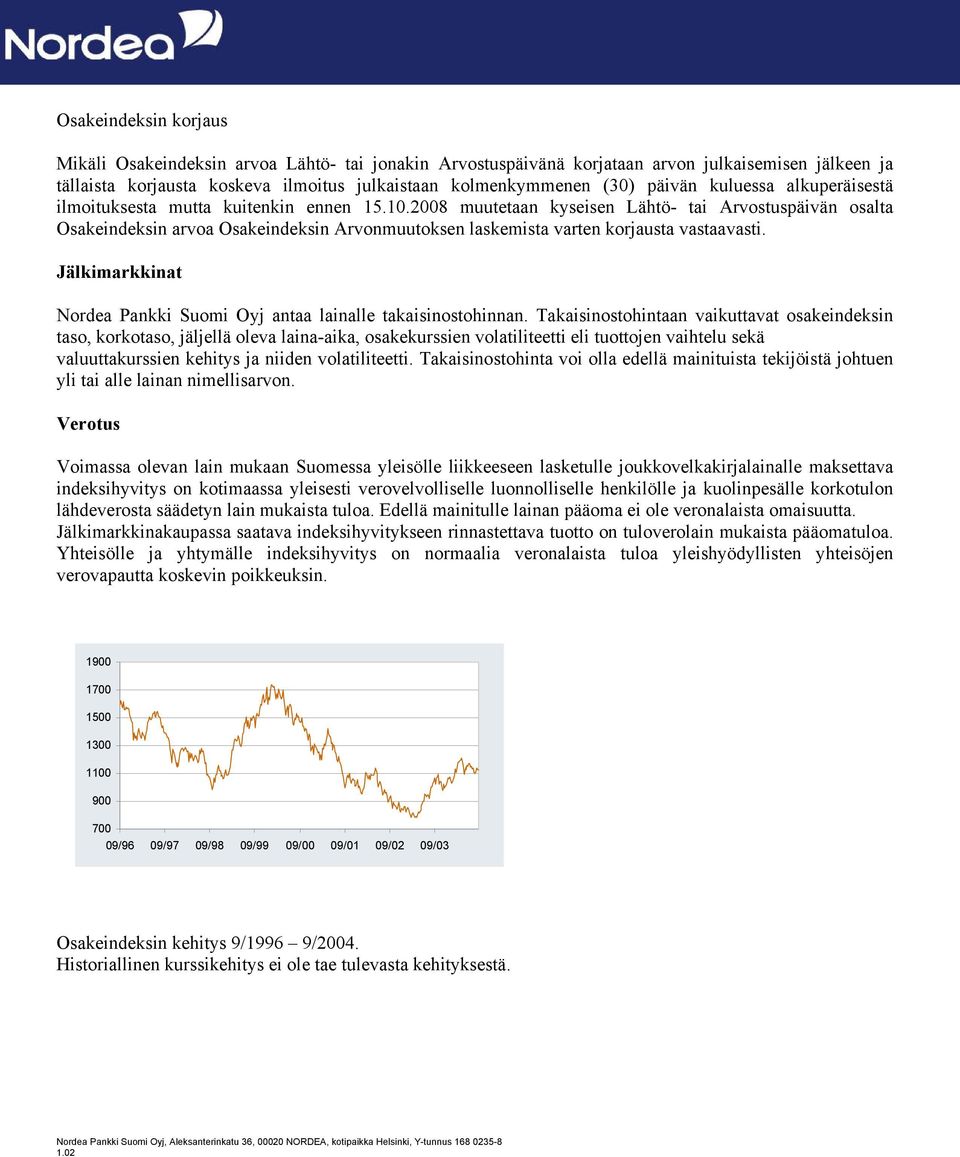 2008 muutetaan kyseisen Lähtö- tai Arvostuspäivän osalta Osakeindeksin arvoa Osakeindeksin Arvonmuutoksen laskemista varten korjausta vastaavasti.