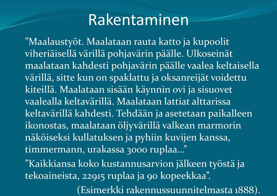 Maalataan sisään käynnin ovi ja sisuovet vaalealla keltavärillä. Maalataan lattiat alttarissa keltavärillä kahdesti.