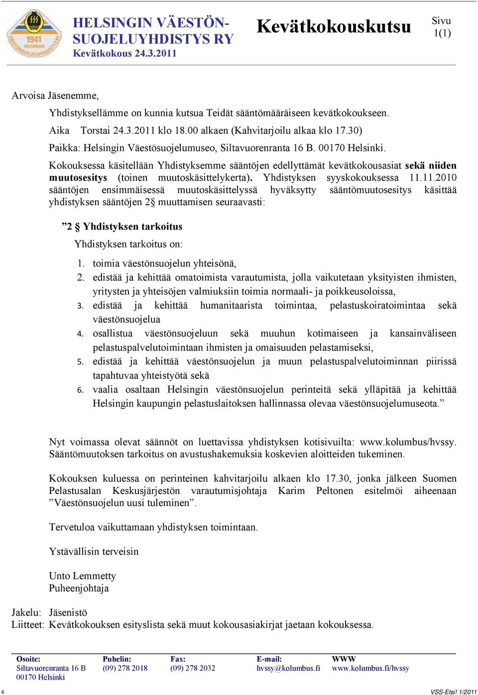 Kokouksessa käsitellään Yhdistyksemme sääntöjen edellyttämät kevätkokousasiat sekä niiden muutosesitys (toinen muutoskäsittelykerta). Yhdistyksen syyskokouksessa 11.