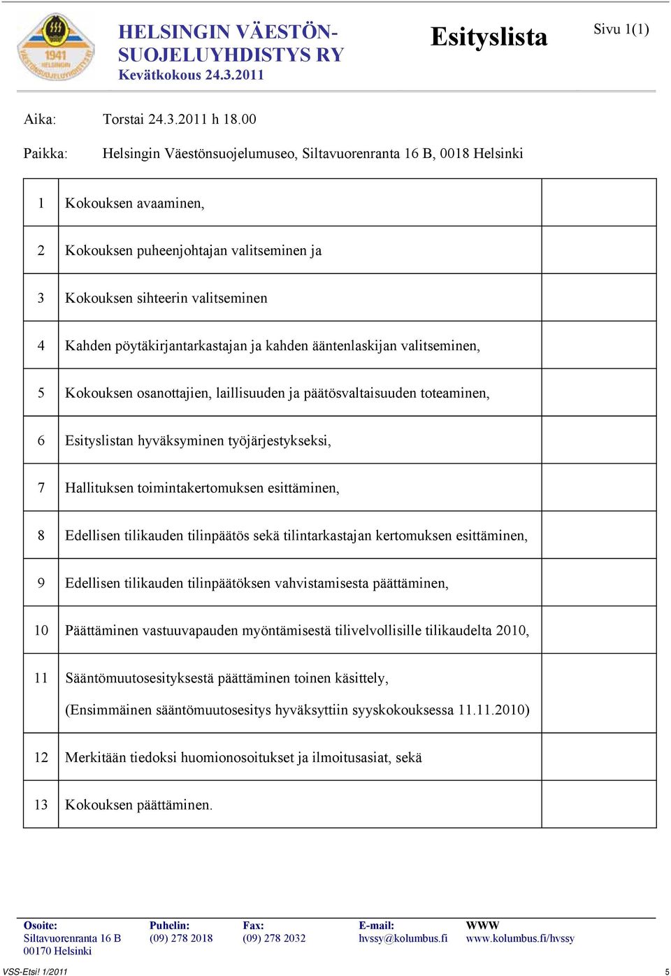 pöytäkirjantarkastajan ja kahden ääntenlaskijan valitseminen, 5 Kokouksen osanottajien, laillisuuden ja päätösvaltaisuuden toteaminen, 6 Esityslistan hyväksyminen työjärjestykseksi, 7 Hallituksen