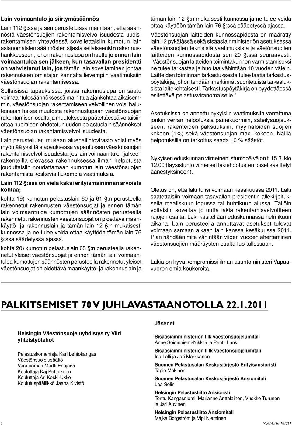 soveltaminen johtaa rakennuksen omistajan kannalta lievempiin vaatimuksiin väestönsuojan rakentamisessa.