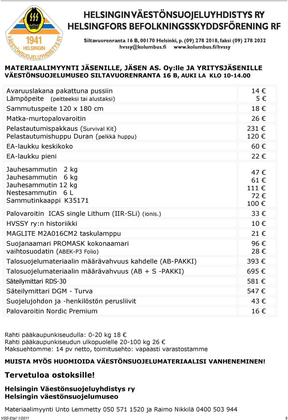 00 Avaruuslakana pakattuna pussiin Lämpöpeite (peitteeksi tai alustaksi) 14 5 Sammutuspeite 120 x 180 cm 18 Matka-murtopalovaroitin 26 Pelastautumispakkaus (Survival Kit) Pelastautumishuppu Duran