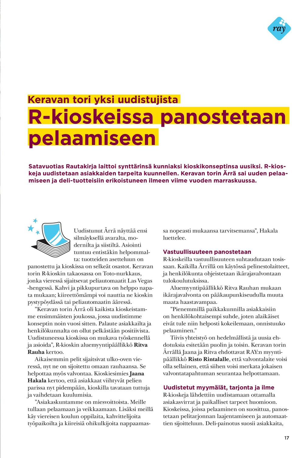 Uudistunut Ärrä näyttää ensi silmäyksellä avaralta, modernilta ja siistiltä. Asiointi tuntuu entistäkin helpommalta: tuotteiden asetteluun on panostettu ja kioskissa on selkeät osastot.