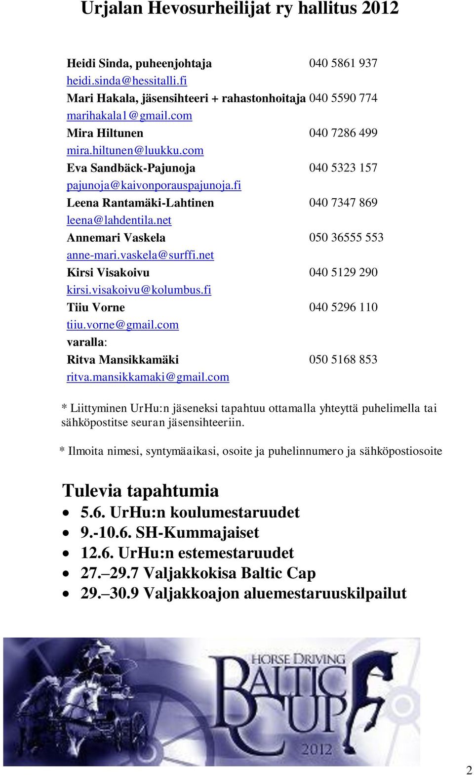 net Annemari Vaskela 050 36555 553 anne-mari.vaskela@surffi.net Kirsi Visakoivu 040 5129 290 kirsi.visakoivu@kolumbus.fi Tiiu Vorne 040 5296 110 tiiu.vorne@gmail.