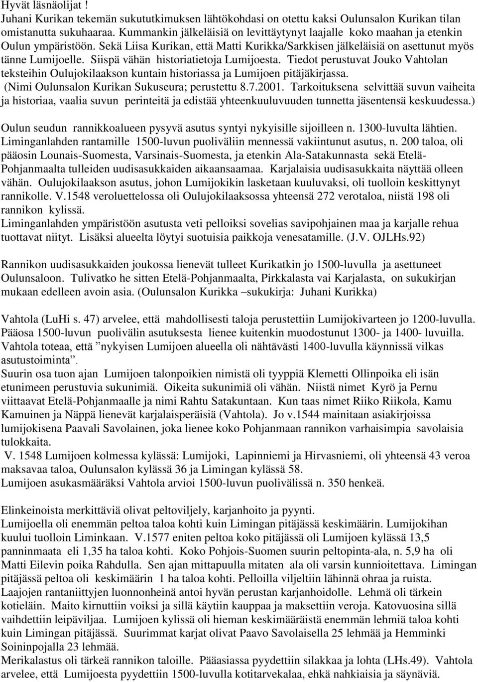 Siispä vähän historiatietoja Lumijoesta. Tiedot perustuvat Jouko Vahtolan teksteihin Oulujokilaakson kuntain historiassa ja Lumijoen pitäjäkirjassa. (Nimi Oulunsalon Kurikan Sukuseura; perustettu 8.7.