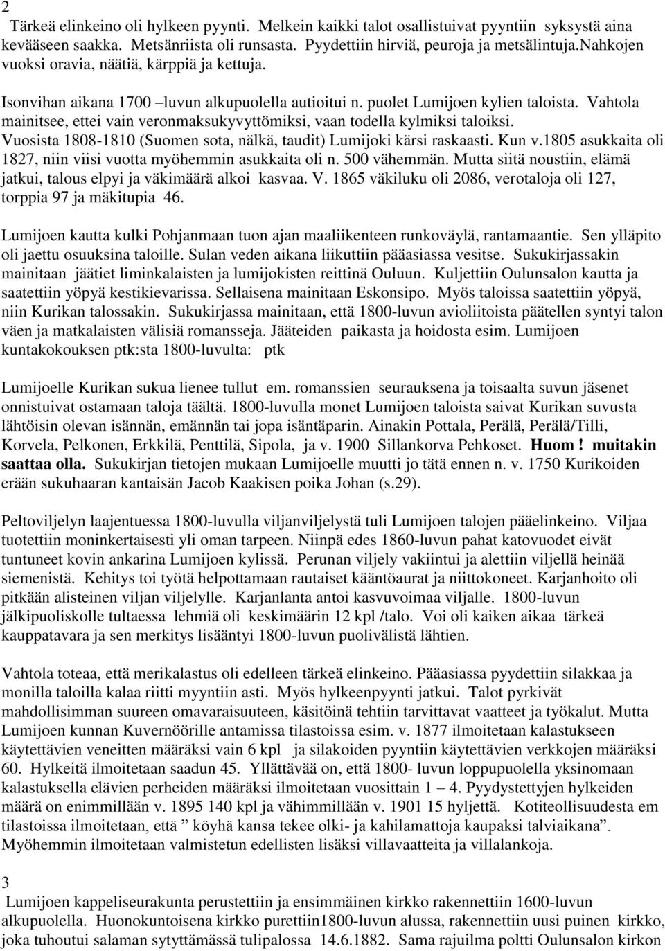 Vahtola mainitsee, ettei vain veronmaksukyvyttömiksi, vaan todella kylmiksi taloiksi. Vuosista 1808-1810 (Suomen sota, nälkä, taudit) Lumijoki kärsi raskaasti. Kun v.