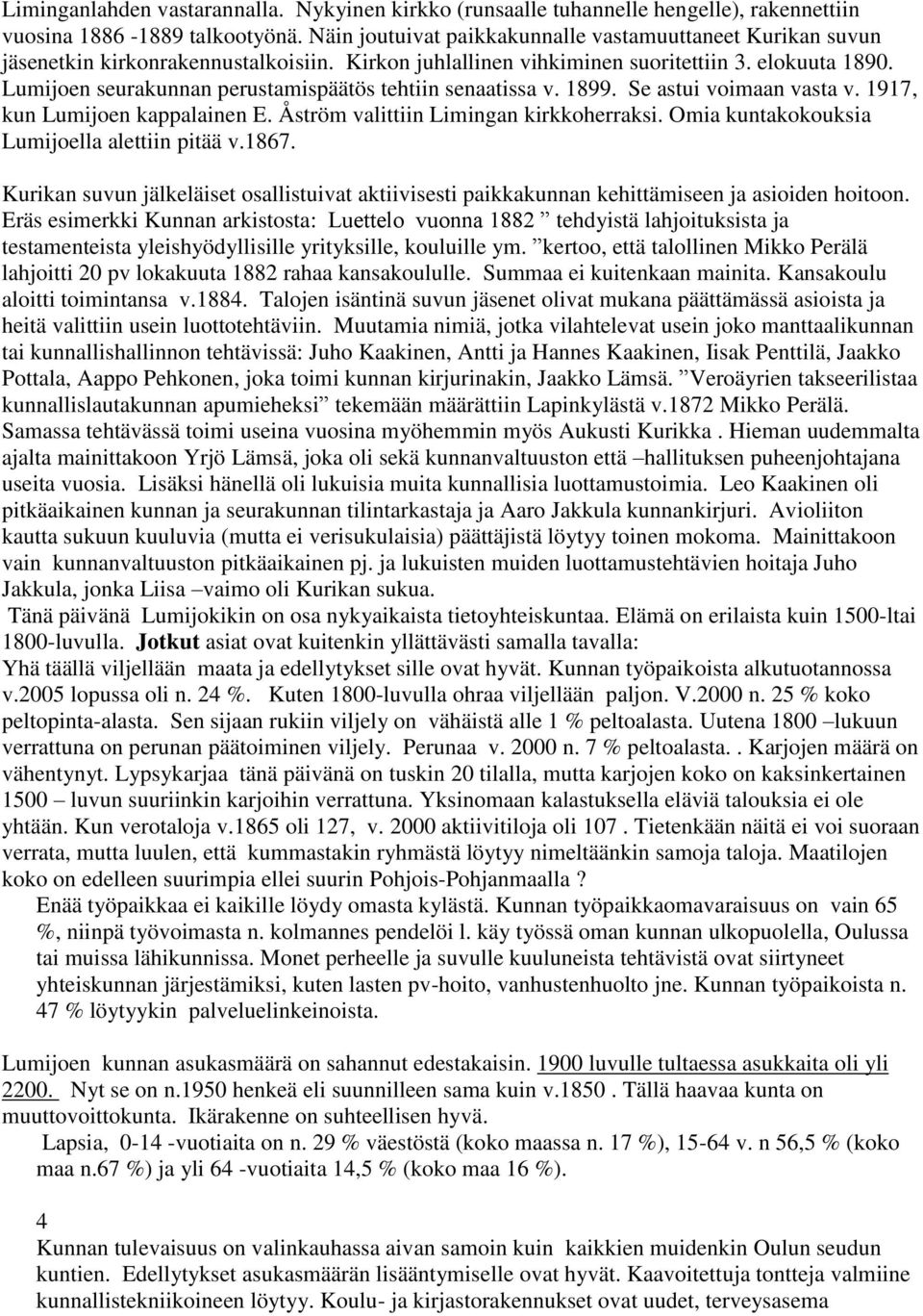 Lumijoen seurakunnan perustamispäätös tehtiin senaatissa v. 1899. Se astui voimaan vasta v. 1917, kun Lumijoen kappalainen E. Åström valittiin Limingan kirkkoherraksi.