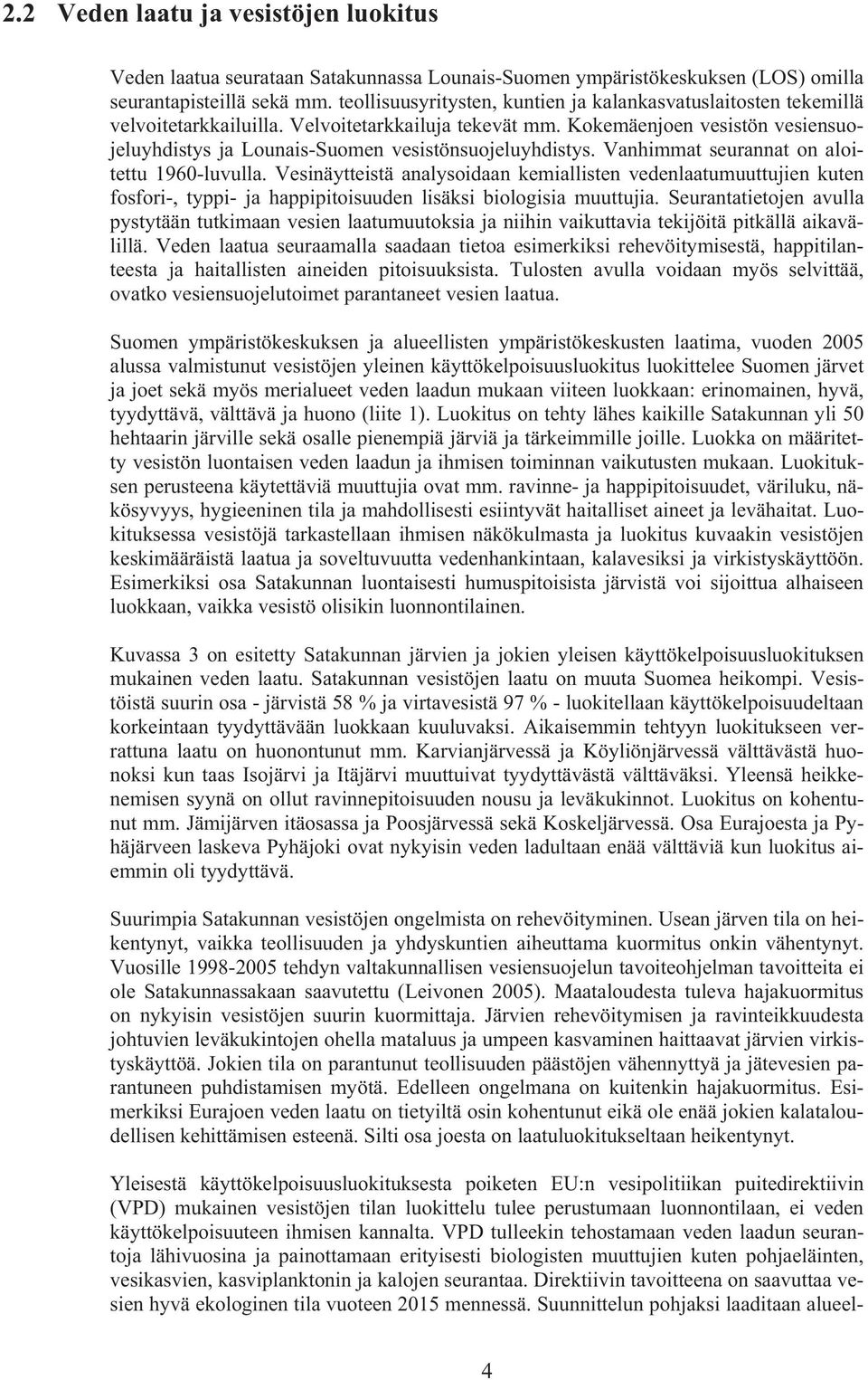 aloitettu 1960-luvulla Vesinäytteistä analysoidaan kemiallisten vedenlaatumuuttujien kuten fosfori-, typpi- ja happipitoisuuden lisäksi biologisia muuttujia Seurantatietojen avulla pystytään