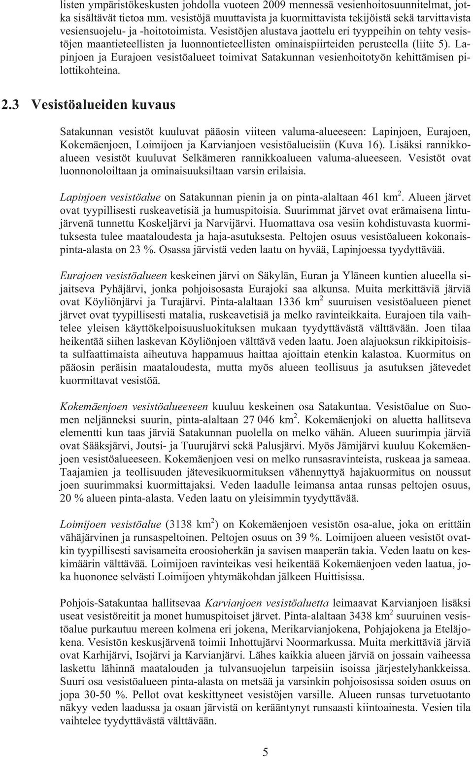 toimivat Satakunnan vesienhoitotyön kehittämisen pilottikohteina 23 Vesistöalueiden kuvaus Satakunnan vesistöt kuuluvat pääosin viiteen valuma-alueeseen: Lapinjoen, Eurajoen, Kokemäenjoen, Loimijoen