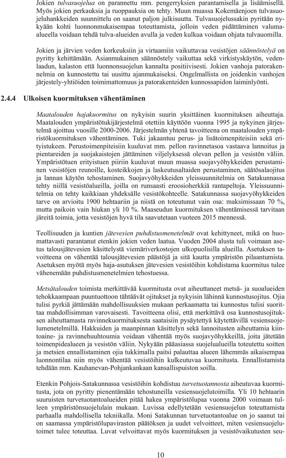 ohjata tulvauomilla Jokien ja järvien veden korkeuksiin ja virtaamiin vaikuttavaa vesistöjen säännöstelyä on pyritty kehittämään Asianmukainen säännöstely vaikuttaa sekä virkistyskäytön, vedenlaadun,