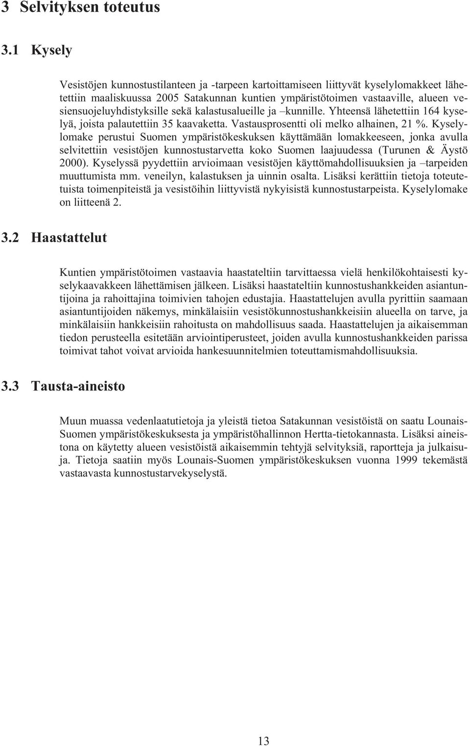 Suomen ympäristökeskuksen käyttämään lomakkeeseen, jonka avulla selvitettiin vesistöjen kunnostustarvetta koko Suomen laajuudessa (Turunen & Äystö 2000) Kyselyssä pyydettiin arvioimaan vesistöjen