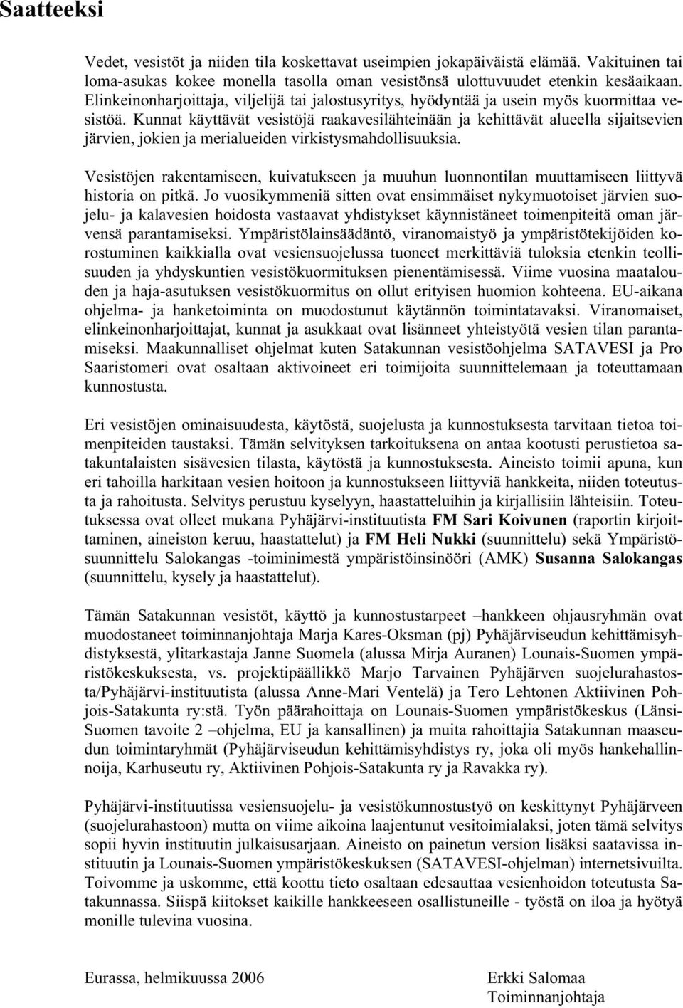 merialueiden virkistysmahdollisuuksia Vesistöjen rakentamiseen, kuivatukseen ja muuhun luonnontilan muuttamiseen liittyvä historia on pitkä Jo vuosikymmeniä sitten ovat ensimmäiset nykymuotoiset