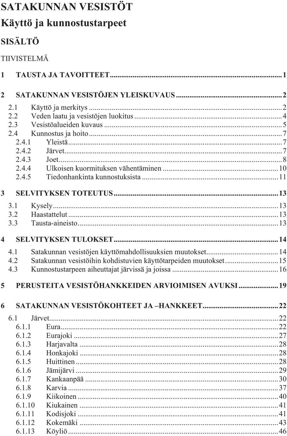 32 Haastattelut 13 33 Tausta-aineisto13 4 SELVITYKSEN TULOKSET14 41 Satakunnan vesistöjen käyttömahdollisuuksien muutokset14 42 Satakunnan vesistöihin kohdistuvien käyttötarpeiden muutokset15 43