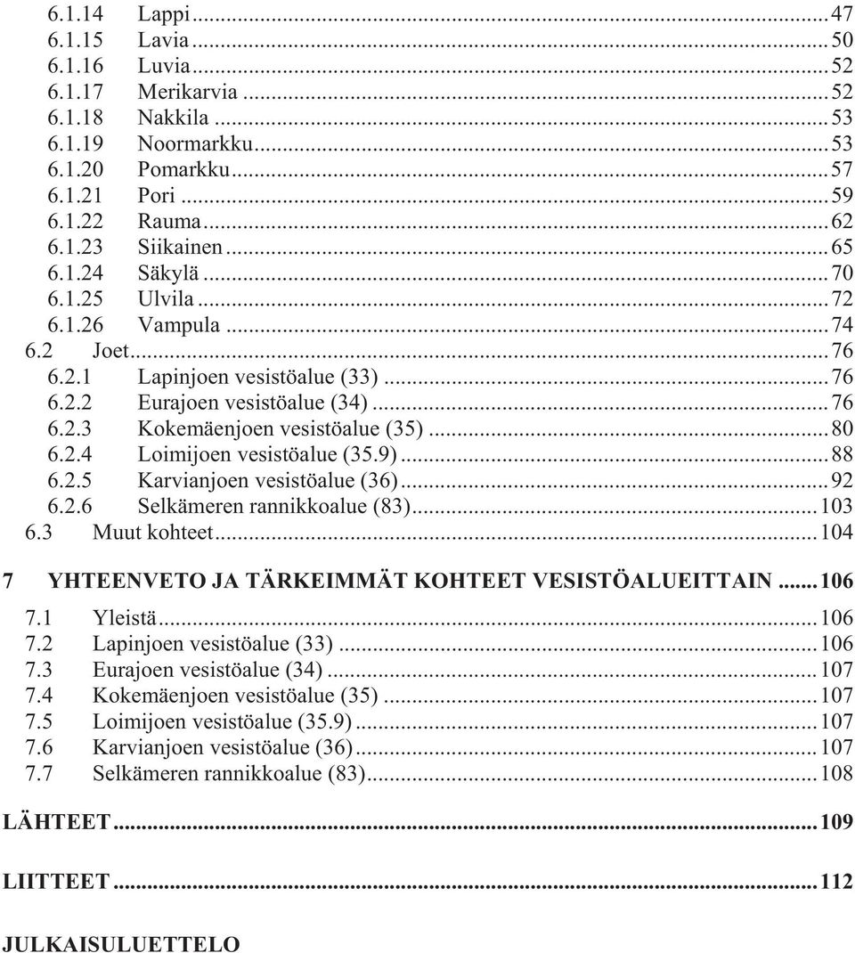 (36)92 626 Selkämeren rannikkoalue (83)103 63 Muut kohteet104 7 YHTEENVETO JA TÄRKEIMMÄT KOHTEET VESISTÖALUEITTAIN 106 71 Yleistä106 72 Lapinjoen vesistöalue (33) 106 73 Eurajoen