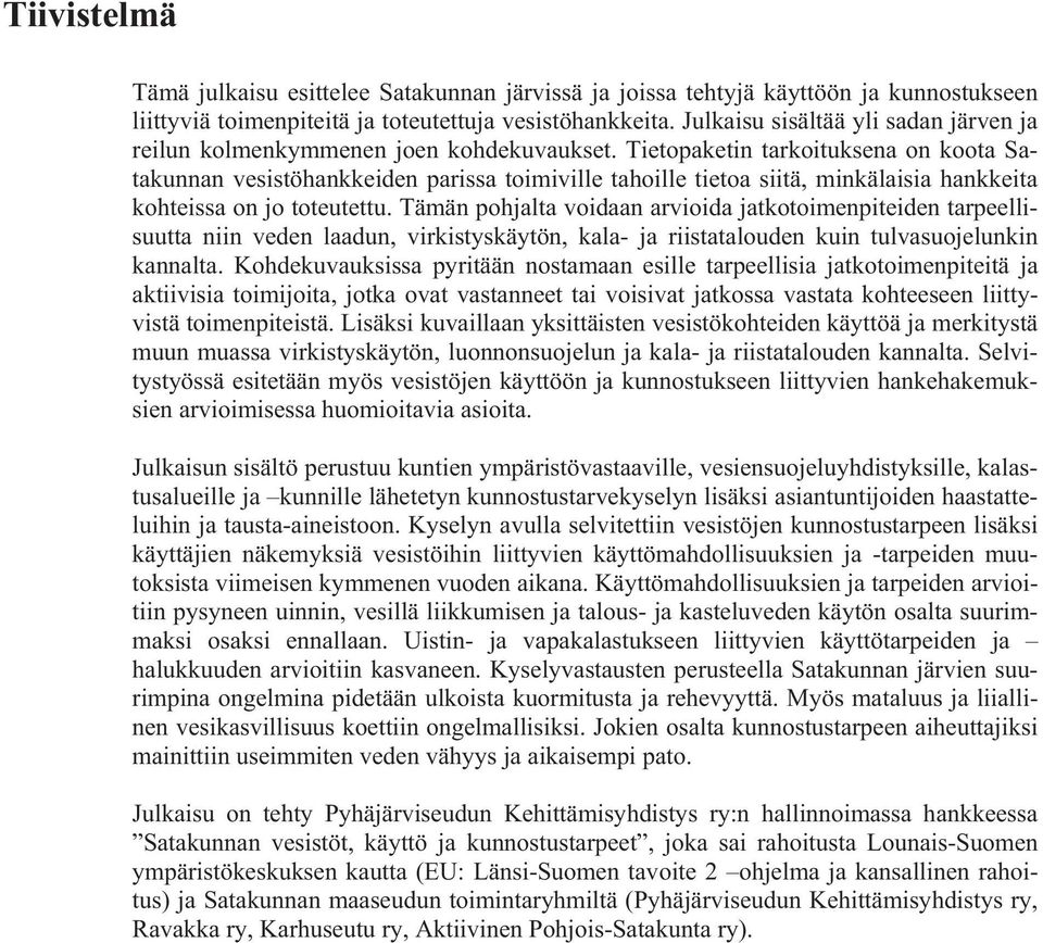 Tämän pohjalta voidaan arvioida jatkotoimenpiteiden tarpeellisuutta niin veden laadun, virkistyskäytön, kala- ja riistatalouden kuin tulvasuojelunkin kannalta Kohdekuvauksissa pyritään nostamaan