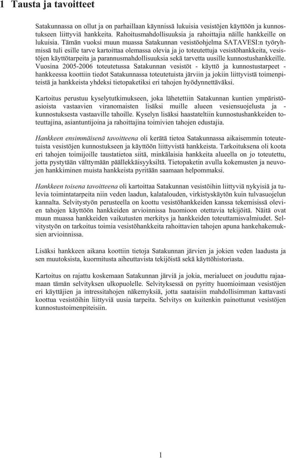 parannusmahdollisuuksia sekä tarvetta uusille kunnostushankkeille Vuosina 2005-2006 toteutetussa Satakunnan vesistöt - käyttö ja kunnostustarpeet - hankkeessa koottiin tiedot Satakunnassa