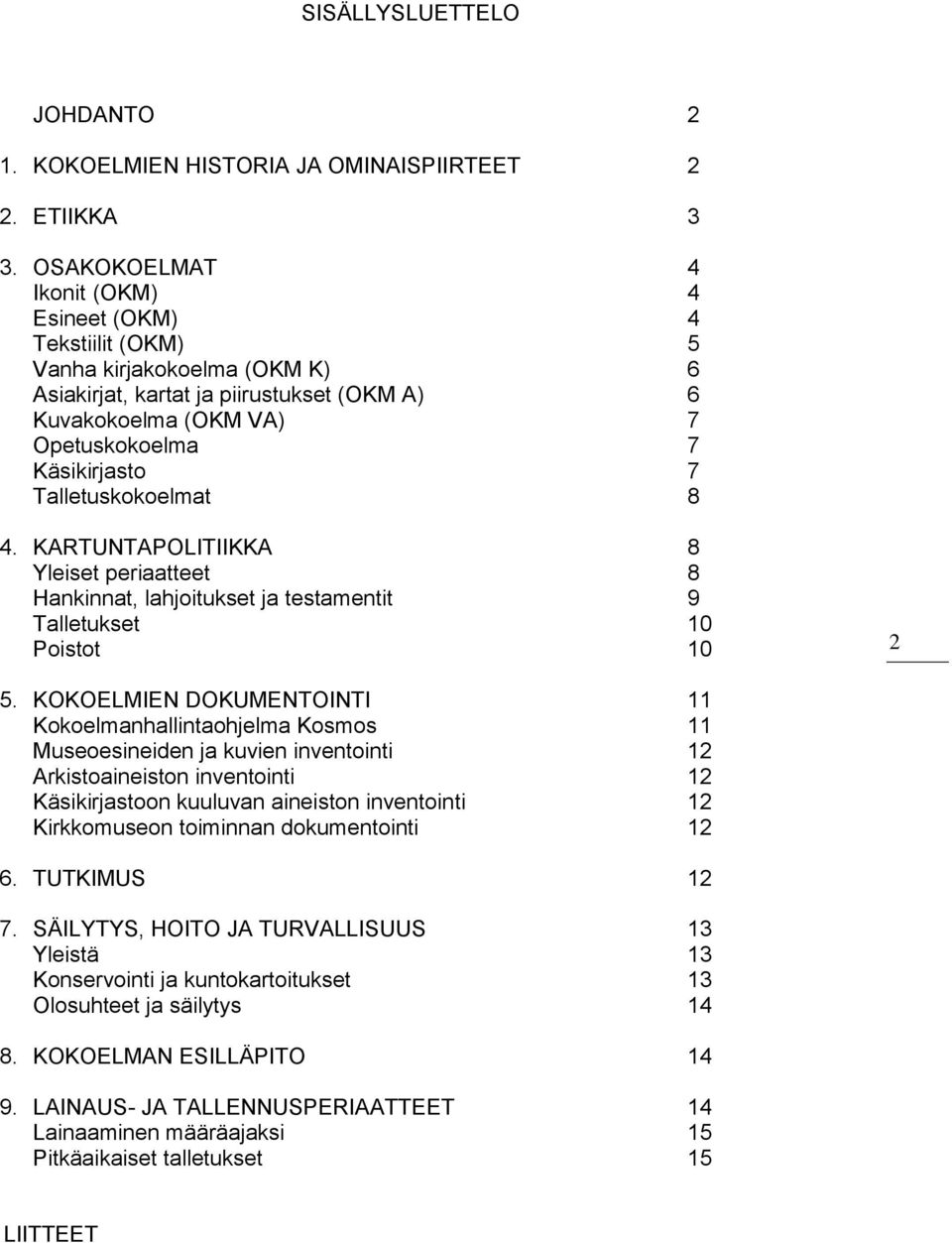 Talletuskokoelmat 8 4. KARTUNTAPOLITIIKKA 8 Yleiset periaatteet 8 Hankinnat, lahjoitukset ja testamentit 9 Talletukset 10 Poistot 10 2 5.