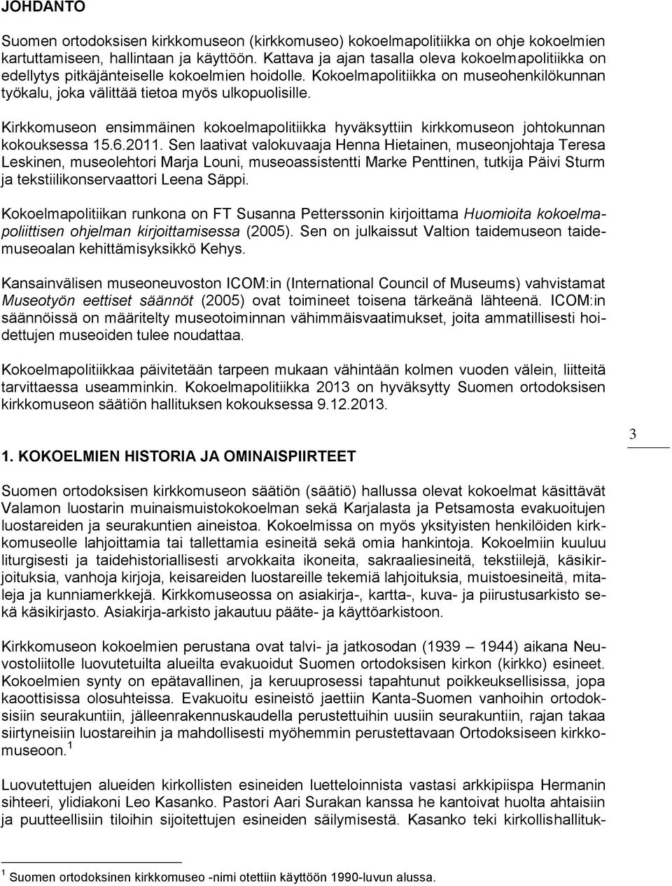 Kirkkomuseon ensimmäinen kokoelmapolitiikka hyväksyttiin kirkkomuseon johtokunnan kokouksessa 15.6.2011.