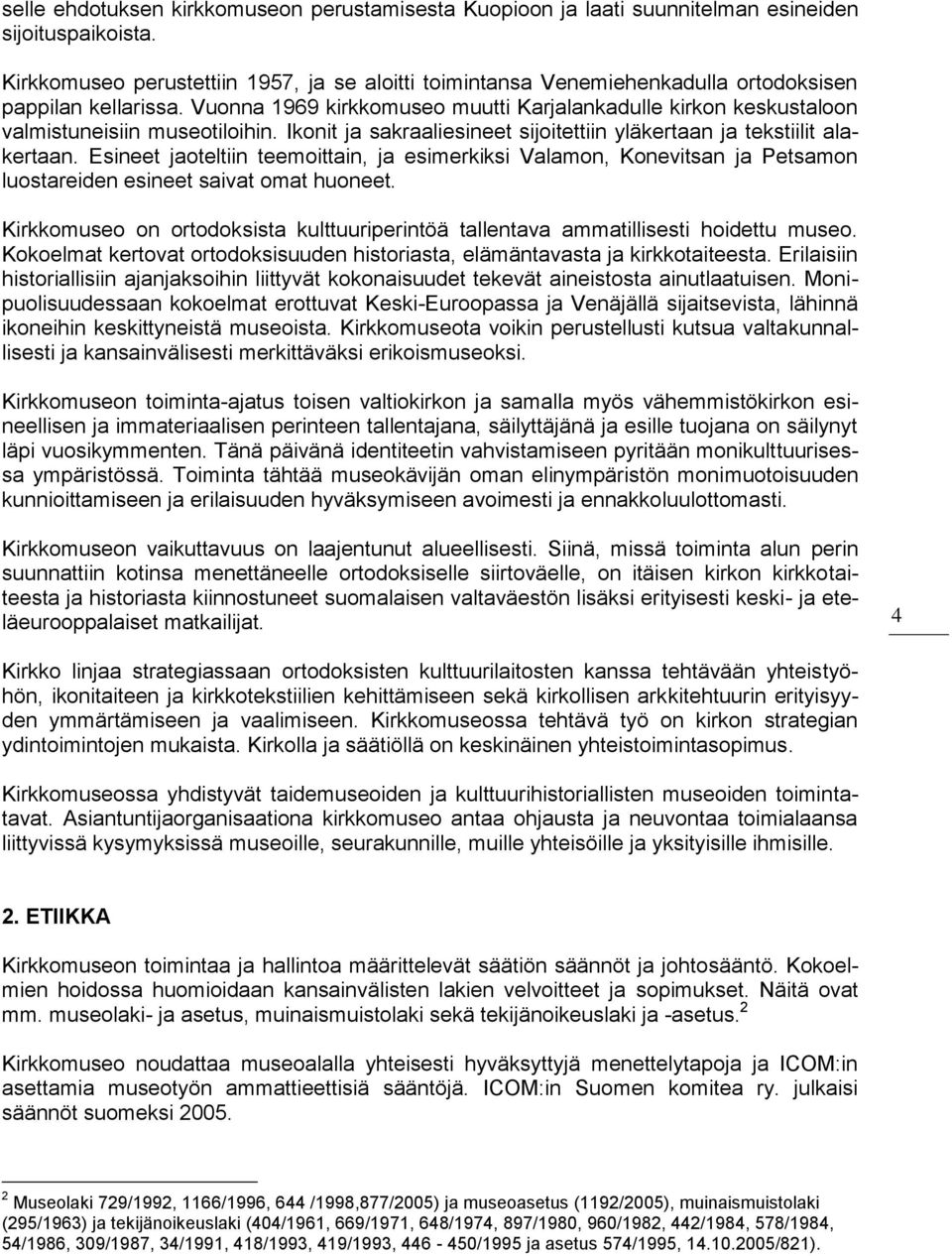 Vuonna 1969 kirkkomuseo muutti Karjalankadulle kirkon keskustaloon valmistuneisiin museotiloihin. Ikonit ja sakraaliesineet sijoitettiin yläkertaan ja tekstiilit alakertaan.