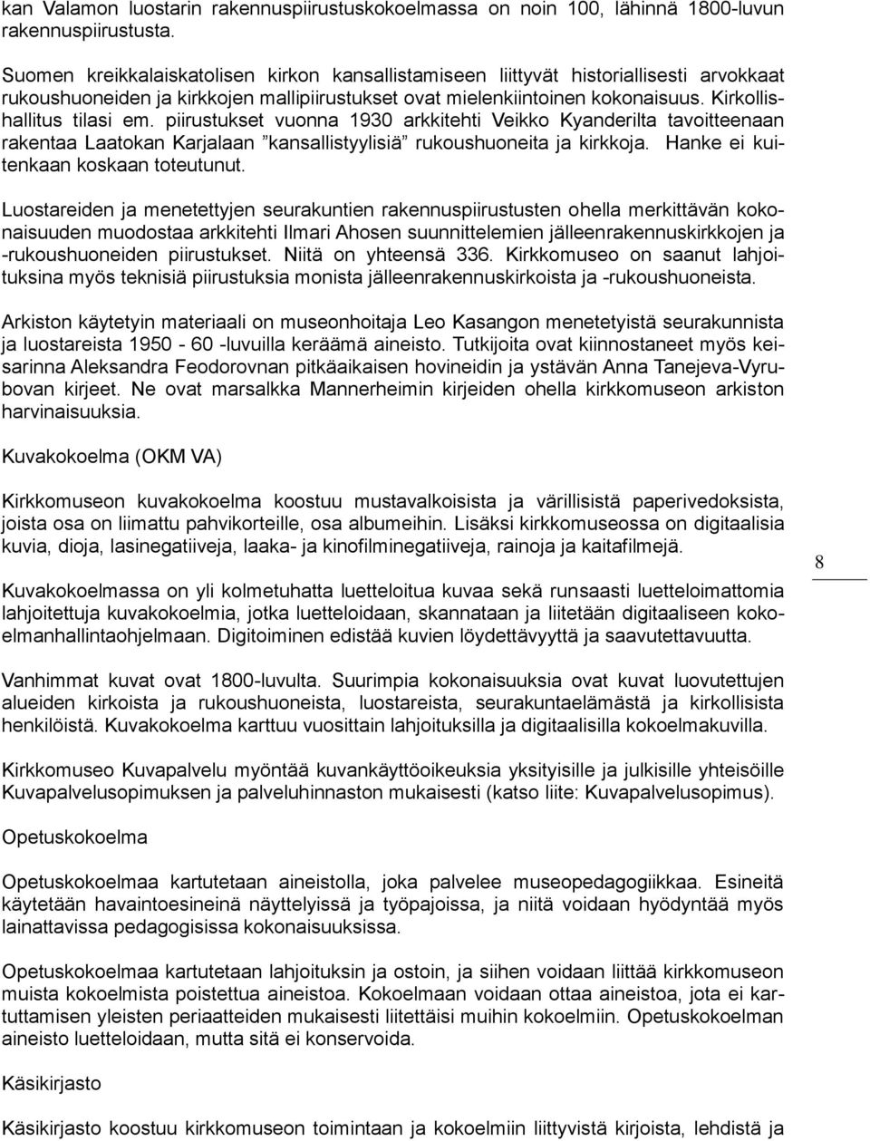 piirustukset vuonna 1930 arkkitehti Veikko Kyanderilta tavoitteenaan rakentaa Laatokan Karjalaan kansallistyylisiä rukoushuoneita ja kirkkoja. Hanke ei kuitenkaan koskaan toteutunut.