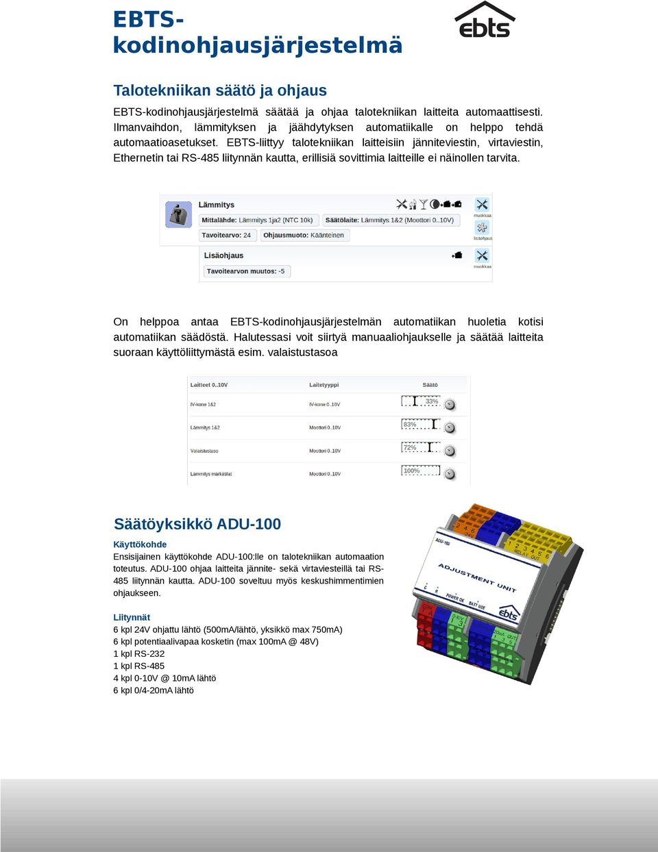 EBTS-liittyy talotekniikan laitteisiin jänniteviestin, virtaviestin, Ethernetin tai RS-485 liitynnän kautta, erillisiä sovittimia laitteille ei näinollen tarvita.