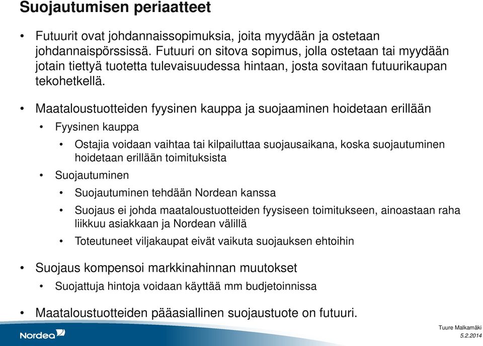 Maataloustuotteiden fyysinen kauppa ja suojaaminen hoidetaan erillään Fyysinen kauppa Ostajia voidaan vaihtaa tai kilpailuttaa suojausaikana, koska suojautuminen hoidetaan erillään toimituksista