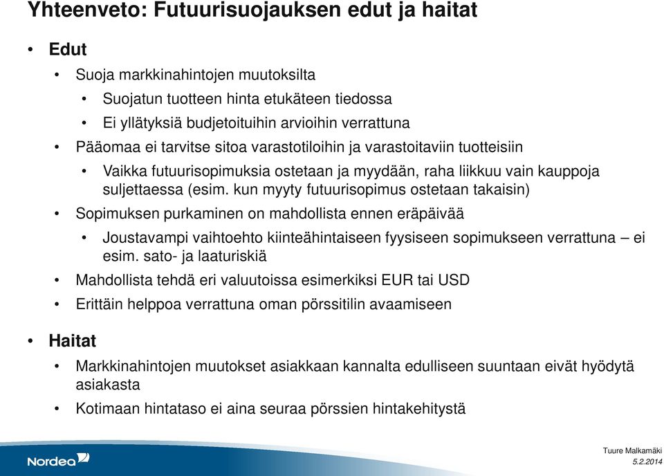 kun myyty futuurisopimus ostetaan takaisin) Sopimuksen purkaminen on mahdollista ennen eräpäivää Joustavampi vaihtoehto kiinteähintaiseen fyysiseen sopimukseen verrattuna ei esim.