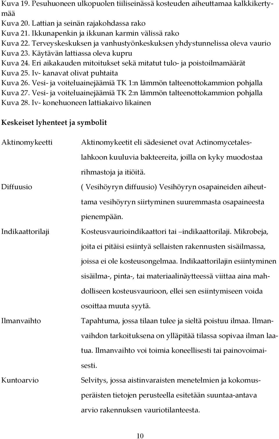 Iv- kanavat olivat puhtaita Kuva 26. Vesi- ja voiteluainejäämiä TK 1:n lämmön talteenottokammion pohjalla Kuva 27. Vesi- ja voiteluainejäämiä TK 2:n lämmön talteenottokammion pohjalla Kuva 28.