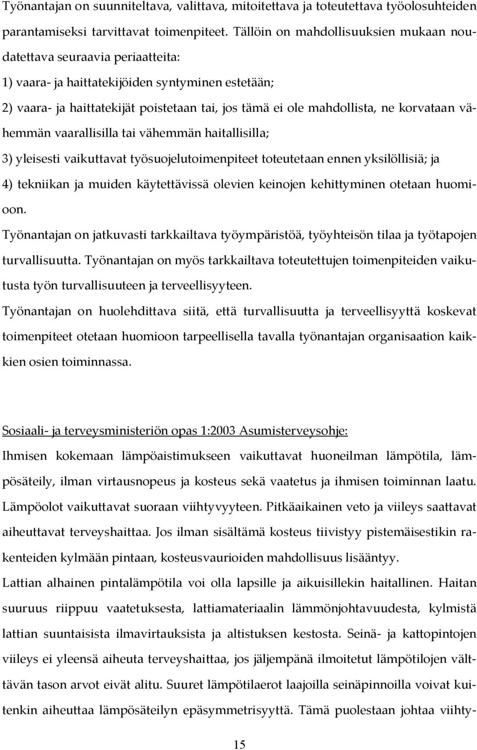 korvataan vähemmän vaarallisilla tai vähemmän haitallisilla; 3) yleisesti vaikuttavat työsuojelutoimenpiteet toteutetaan ennen yksilöllisiä; ja 4) tekniikan ja muiden käytettävissä olevien keinojen