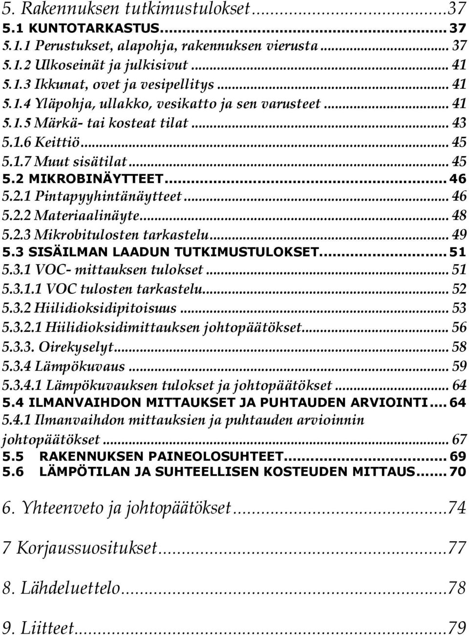 .. 49 5.3 SISÄILMAN LAADUN TUTKIMUSTULOKSET... 51 5.3.1 VOC- mittauksen tulokset... 51 5.3.1.1 VOC tulosten tarkastelu... 52 5.3.2 Hiilidioksidipitoisuus... 53 5.3.2.1 Hiilidioksidimittauksen johtopäätökset.