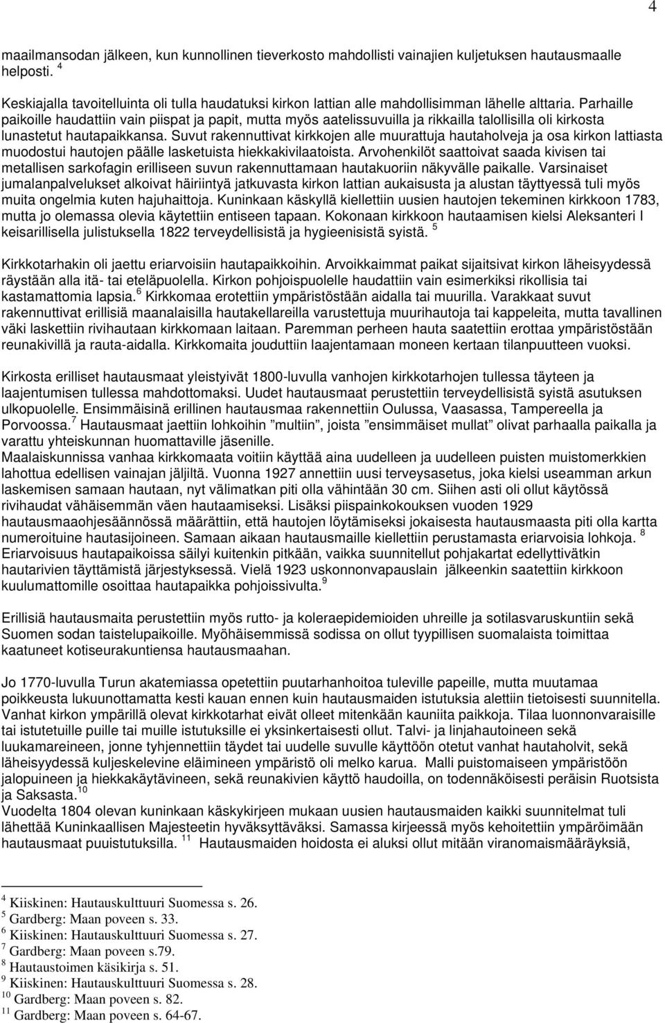 Parhaille paikoille haudattiin vain piispat ja papit, mutta myös aatelissuvuilla ja rikkailla talollisilla oli kirkosta lunastetut hautapaikkansa.