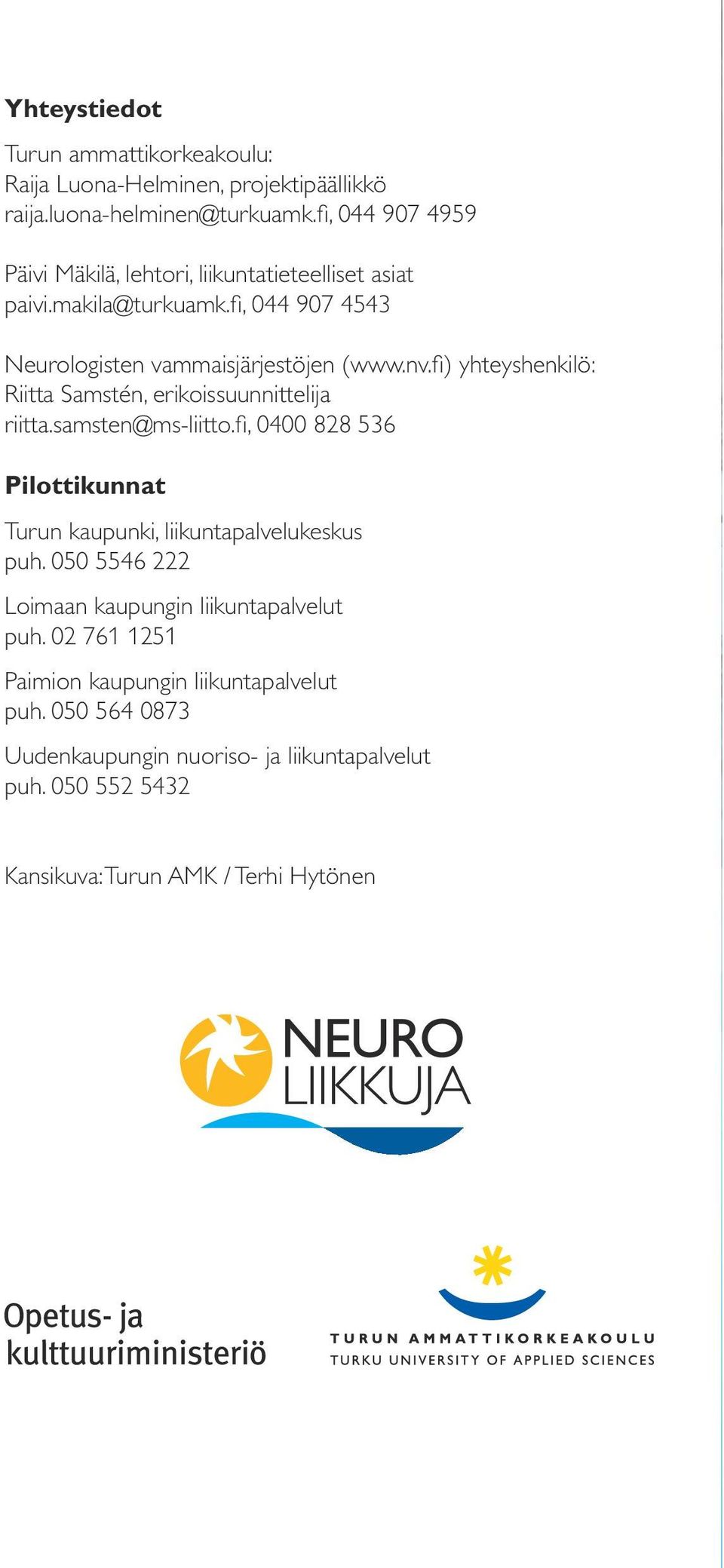 fi) yhteyshenkilö: Riitta Samstén, erikoissuunnittelija riitta.samsten@ms-liitto.fi, 0400 828 536 Pilottikunnat Turun kaupunki, liikuntapalvelukeskus puh.