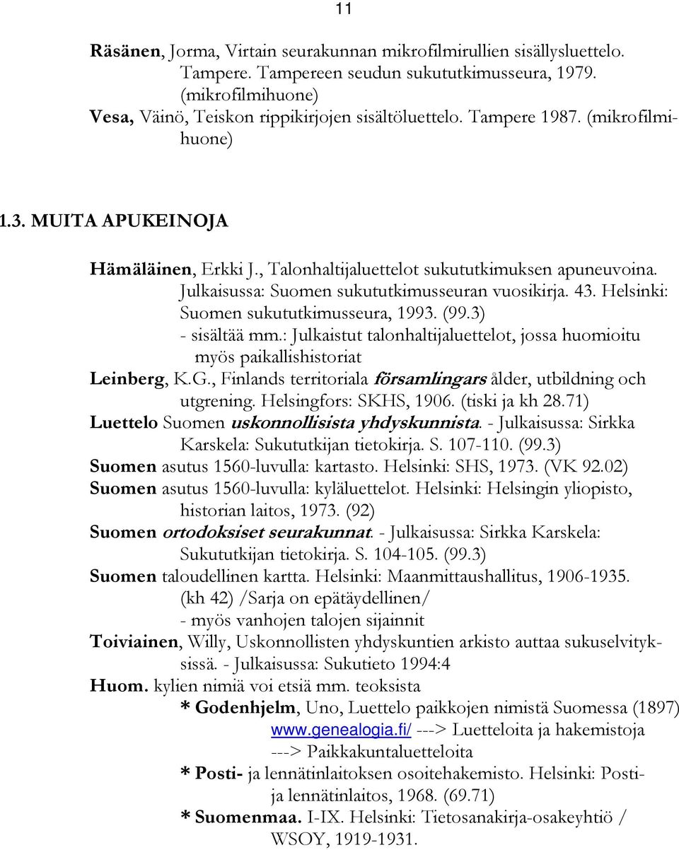Helsinki: Suomen sukututkimusseura, 1993. (99.3) - sisältää mm.: Julkaistut talonhaltijaluettelot, jossa huomioitu myös paikallishistoriat Leinberg, K.G.