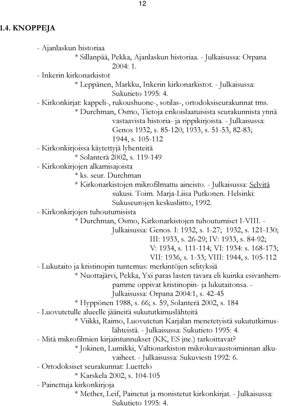 * Durchman, Osmo, Tietoja erikoislaatuisista seurakunnista ynnä vastaavista historia- ja rippikirjoista. - Julkaisussa: Genos 1932, s. 85-120; 1933, s. 51-53, 82-83; 1944, s.