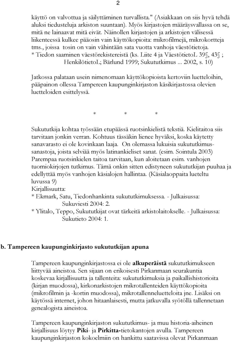 * Tiedon saaminen väestörekistereistä (ks. Liite 4 ja VäestötietoL 39, 43 ; HenkilötietoL; Bärlund 1999; Sukututkimus... 2002, s.