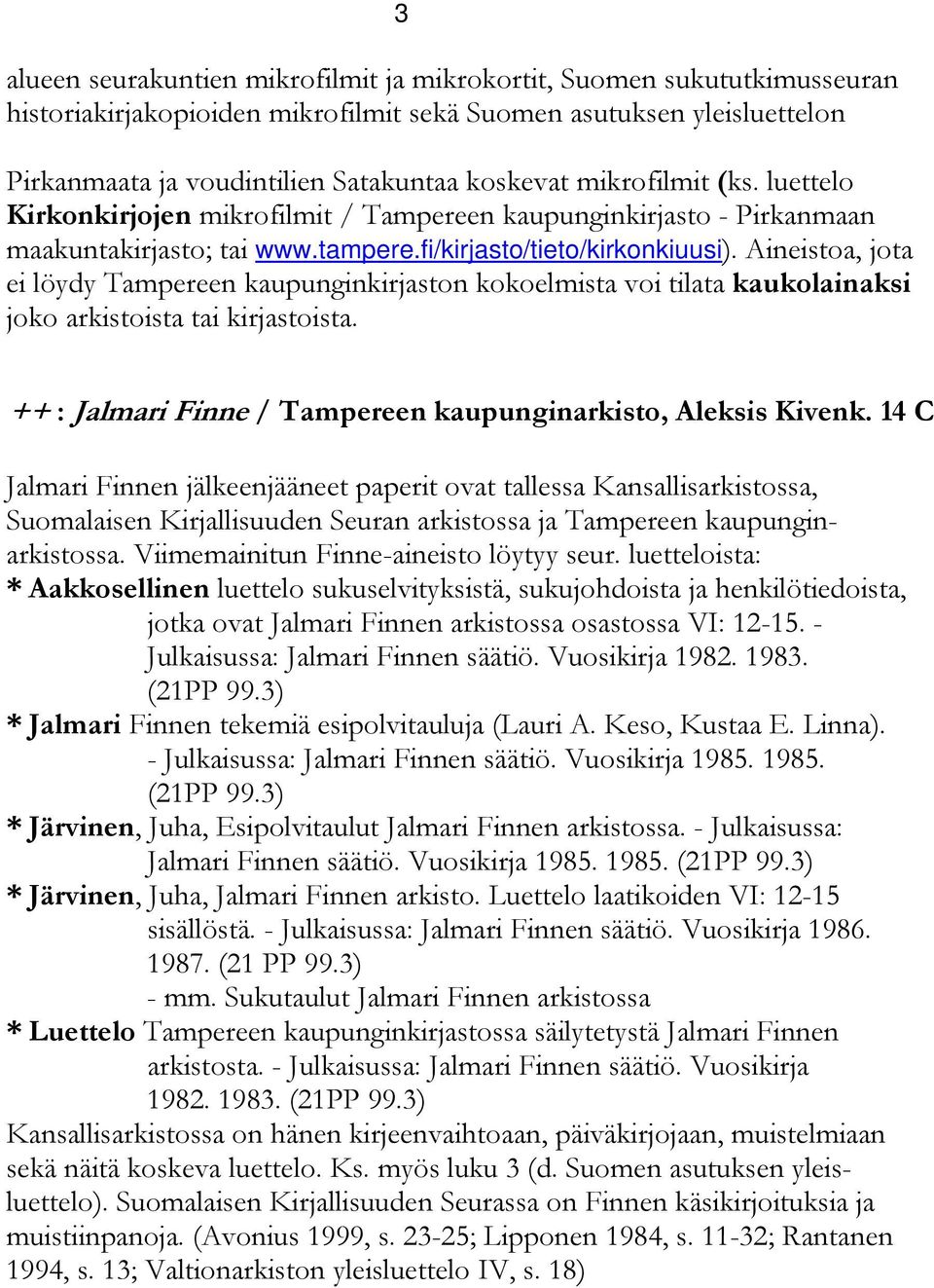 Aineistoa, jota ei löydy Tampereen kaupunginkirjaston kokoelmista voi tilata kaukolainaksi joko arkistoista tai kirjastoista. ++ : Jalmari Finne / Tampereen kaupunginarkisto, Aleksis Kivenk.