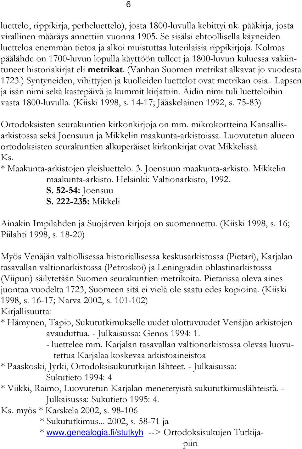 Kolmas päälähde on 1700-luvun lopulla käyttöön tulleet ja 1800-luvun kuluessa vakiintuneet historiakirjat eli metrikat. (Vanhan Suomen metrikat alkavat jo vuodesta 1723.