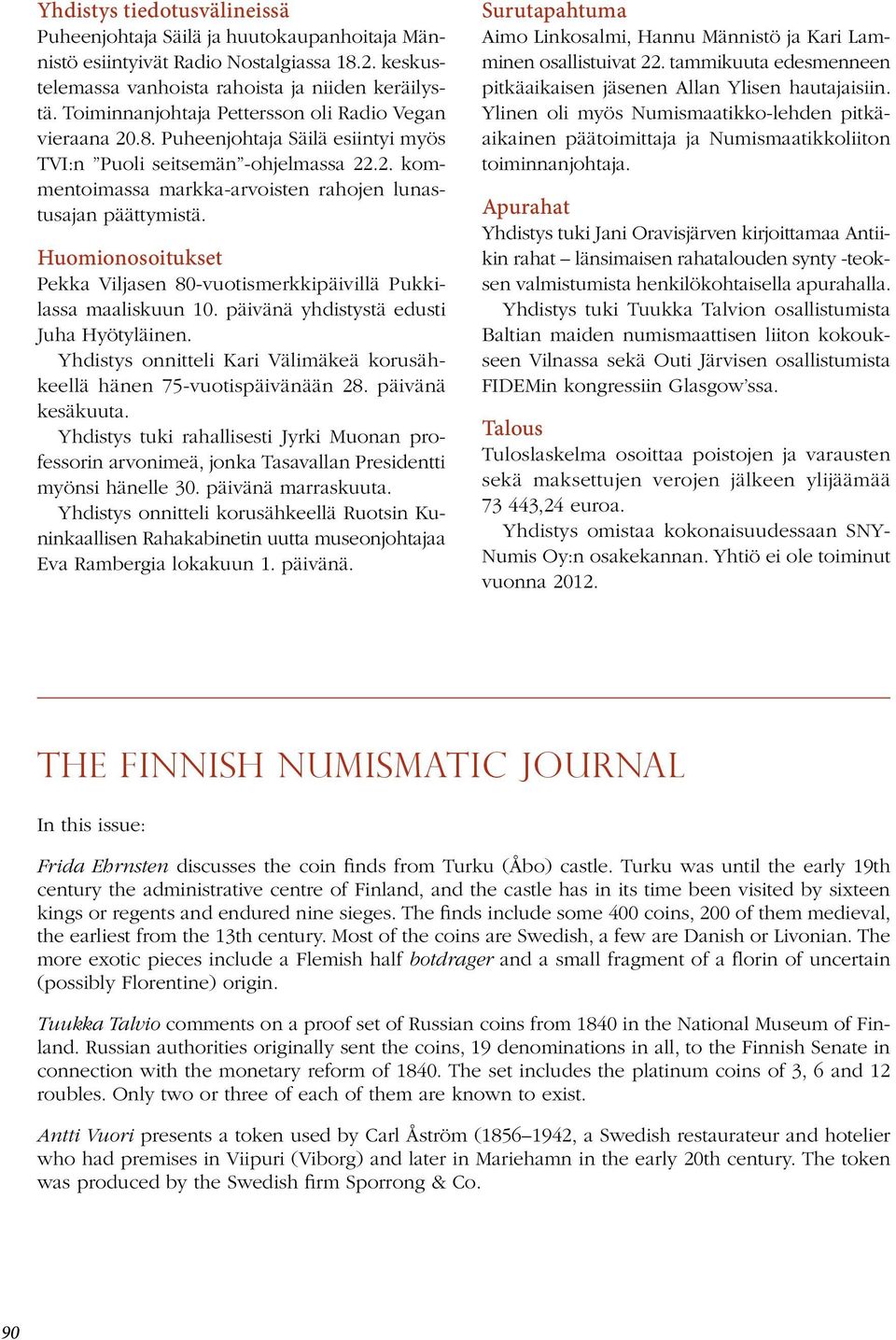 Huomionosoitukset Pekka Viljasen 80-vuotismerkkipäivillä Pukkilassa maaliskuun 10. päivänä yhdistystä edusti Juha Hyötyläinen.