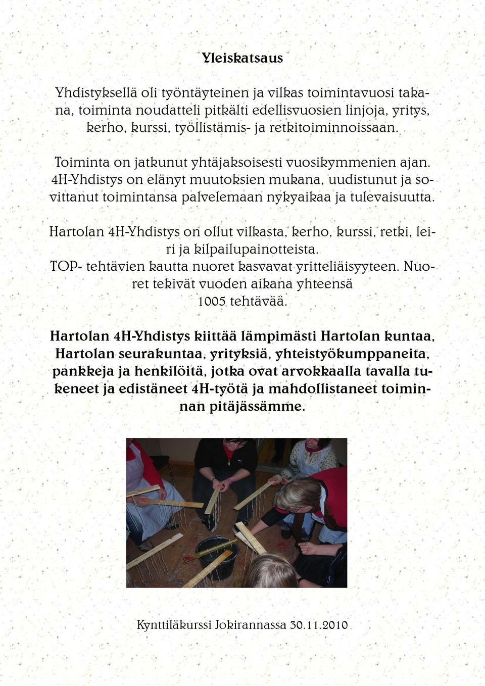 Hartolan 4H-Yhdistys on ollut vilkasta, kerho, kurssi, retki, leiri ja kilpailupainotteista. TOP- tehtävien kautta nuoret kasvavat yritteliäisyyteen.